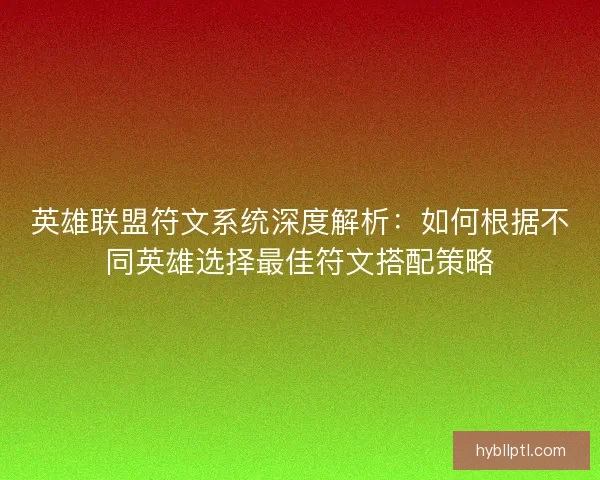 英雄联盟符文系统深度解析：如何根据不同英雄选择最佳符文搭配策略